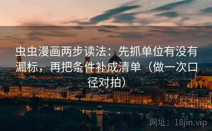 虫虫漫画两步读法：先抓单位有没有漏标，再把条件补成清单（做一次口径对拍）